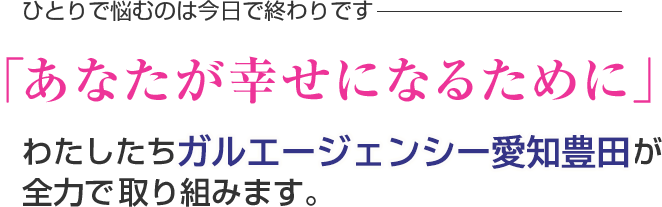 一人で悩まずに浮気や不倫は探偵に相談。わたしたちガルエージェンシー愛知豊田が全力で取り組みます。